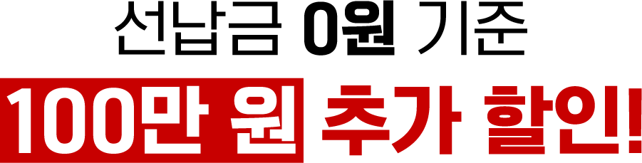 선납금 0원 기준 100만원 추가 할인!